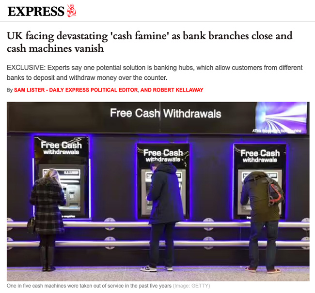 UK facing devastating 'cash famine' as bank branches close and cash machines vanish - Click here to view this entry
